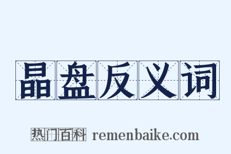 晶盘反义词是什么意思的图片